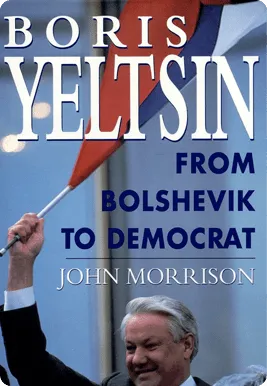Book cover: Boris Yeltsin, From Bolshevik to Democrat by John Morrison